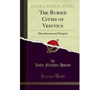 The Buried Cities of Vesuvius: Herculaneum and Pompeii (Classic Reprint)
