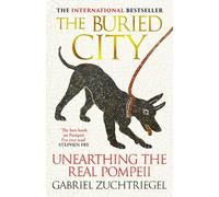 The Buried City : Unearthing the Real Pompeii - the Instant Sunday Times Bestseller