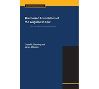 The Buried Foundation of the Gilgamesh Epic: The Akkadian Huwawa Narrative (Cuneiform Monographs)