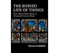The Buried Life of Things: How Objects Made History in Nineteenth-Century Britain