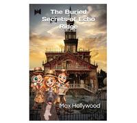 The Buried Secrets of Echo Ridge: Max Hollywood and his detective friends solve dangerous secrets buried in Echo Ridge. Perfect for 9-year-olds and ... page turner. (“Max Hollywood” In “WHAT”)