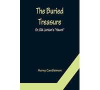 The Buried Treasure; Or, Old Jordan's "Haunt"