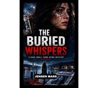 The Buried Whispers: A Dark Small Town Crime Mystery
