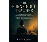The Burned-Out Teacher: A Practical Recovery Guide for Exhausted Educators to Reclaim Their Energy, Identity, Emotional Balance & Love for Teaching Without Guilt (The Thriving Teacher Series)