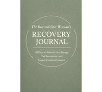 The Burned-Out Woman's RECOVERY JOURNAL: 30 Days to Rebuild Your Energy, Set Boundaries, and Regain Emotional Control