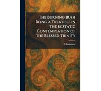 The Burning Bush Being a Treatise on the Ecstatic Contemplation of the Blessed Trinity
