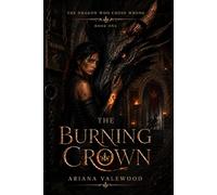 The Burning Crown: A Dark Dragon Academy Romantasy of Forbidden Bonds, Crown Rebellion, Rogue Dragons, and a Stable Girl Chosen by Fire (The Dragon Who Chose Wrong)