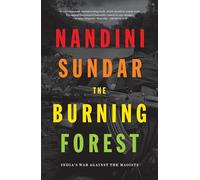 The Burning Forest : India’s War Against the Maoists