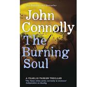 The Burning Soul: Private Investigator Charlie Parker hunts evil in the tenth book in the globally bestselling series (Charlie Parker Thriller)