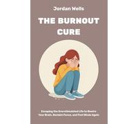 The Burnout Cure: Escaping the Overstimulated Life to Rewire Your Brain, Reclaim Focus, and Feel Whole Again