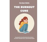The Burnout Cure: Escaping the Overstimulated Life to Rewire Your Brain, Reclaim Focus, and Feel Whole Again