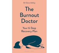The Burnout Doctor : Your 6-step recovery plan