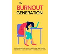 The Burnout Generation: A Science Backed Toolkit to Reclaim Your Energy, Reset Your Life & Escape the Hustle Culture Trap: The Proven Roadmap to Break Exhaustion, Restore Balance & Feel Like Yourself