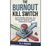 The Burnout Kill Switch: How to Identify, Eliminate, and Prevent the Systemic Causes of Burnout for Good