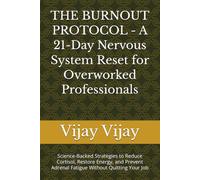 THE BURNOUT PROTOCOL - A 21-Day Nervous System Reset for Overworked Professionals: Science-Backed Strategies to Reduce Cortisol, Restore Energy, and Prevent Adrenal Fatigue Without Quitting Your Job