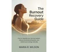 The Burnout Recovery Guide: How to Regulate Your Nervous System, Reduce Emotional Exhaustion, and Restore Your Energy Naturally