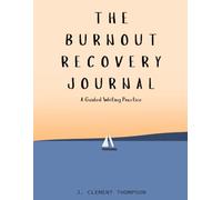 The Burnout Recovery Journal: A Guided Writing Practice to Restore Energy, Clarity, and Emotional Balance