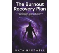 The Burnout Recovery Plan: A Step-by-Step Guide to Reclaiming Your Energy, Rebuilding Your Life, and Rediscovering Your Purpose