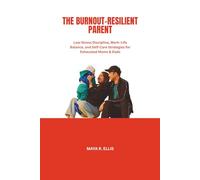 The Burnout-Resilient Parent: Low-Stress Discipline, Work-Life Balance, and Self-Care Strategies for Exhausted Moms & Dads
