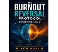The Burnout Reversal Protocol: A Neuroscience-Based 28-Day Plan for Quiet Quitters Who Can’t Quit