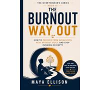 The Burnout Way Out: How to Recover from Exhaustion, Rest Without Guilt, and Stop Running on Empty (The Overthinker’s Series)