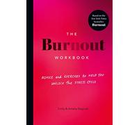 The Burnout Workbook : Advice and Exercises to Help You Unlock the Stress Cycle