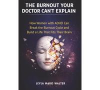 The Burnout Your Doctor Can't Explain: How Women with ADHD Can Break the Burnout Cycle and Build a Life That Fits Their Brain