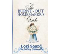 The Burnt-Out Homemaker's Guide: A Survival Guide for Anyone Feeling Overwhelmed as a Wife, Mother or Human