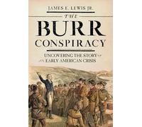 The Burr Conspiracy: Uncovering the Story of an Early American Crisis