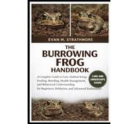 THE BURROWING FROG HANDBOOK: A Complete Guide to Care, Habitat Setup, Feeding, Breeding, Health Management, and Behavioral Understanding for Beginners, Hobbyists, and Advanced Enthusiasts