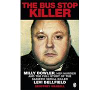 The Bus Stop Killer: Milly Dowler, Her Murder and the Full Story of the Sadistic Serial Killer Levi Bellfield