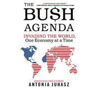 The Bush Agenda: Invading the World, One Economy at a Time