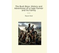 The Bush Boys: History and Adventures of a Cape Farmer and his Family (Classic Books)