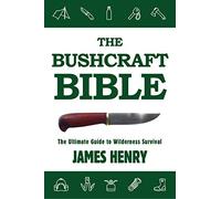 The Bushcraft Bible: The Ultimate Guide to Wilderness Survival