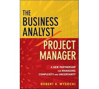 The Business Analyst / Project Manager: A New Partnership for Managing Complexity and Uncertainty