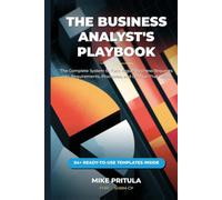 The Business Analyst’s Playbook: The Complete System to Turn Vague Business Requests into Requirements, Processes, and Change That Sticks