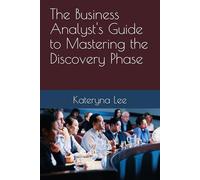 The Business Analyst's Guide to Mastering the Discovery Phase