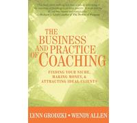 The Business and Practice of Coaching - Finding Your Niche, Making Money and Attracting Ideal Clients