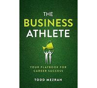 The Business Athlete: Your Playbook for Career Success