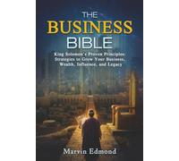 THE BUSINESS BIBLE: King Solomon's Proven Principles: Strategies to Grow Your Business, Wealth, Influence, and Legacy