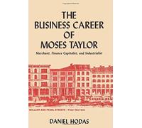 The Business Career of Moses Taylor: Merchant, Finance Capitalist and Industrialist by Daniel Hodas (2010-01-27)