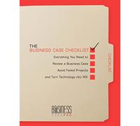 The Business Case Checklist: Everything You Need to Review a Business Case, Avoid Failed Projects, and Turn Technology into ROI