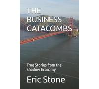 THE BUSINESS CATACOMBS: True Stories from the Shadow Economy