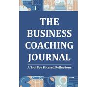 The Business Coaching Journal: A Tool For Focused Reflections
