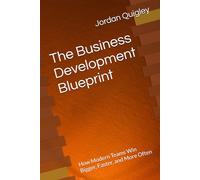 The Business Development Blueprint: How Modern Teams Win Bigger, Faster, and More Often