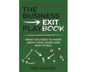The Business Exit Playbook: What You Need to Know About How, When, and Why to Sell