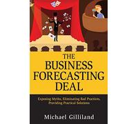 The Business Forecasting Deal: Exposing Myths, Eliminating Bad Practices, Providing Practical Solutions: 27 (Wiley and SAS Business Series)