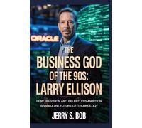 The Business God of the 90s: Larry Ellison: How His Vision and Relentless Ambition Shaped the Future of Technology (The Golden biography of Notable and famous pe0ple in business and Tech)