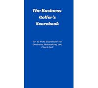 The Business Golfer’s Scorebook: An 18-Hole Round Tracker