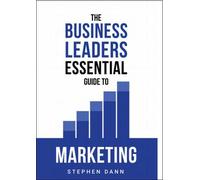 The Business Leaders Essential Guide to Marketing: How to make sure your marketing delivers results. The reason your marketing might fail and how to fix it.: 2 (The Business Leaders Essential Guides)